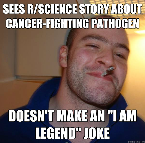 sees rscience story about cancerfighting pathogen doesnt - Good Guy Greg