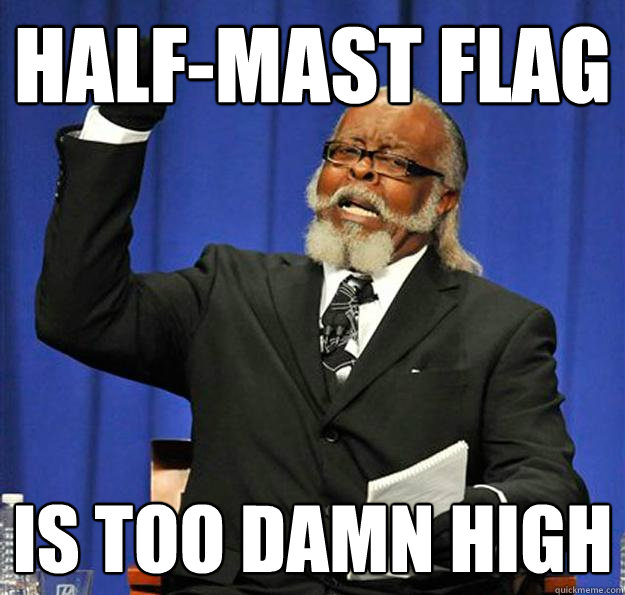 halfmast flag is too damn high - Jimmy McMillan