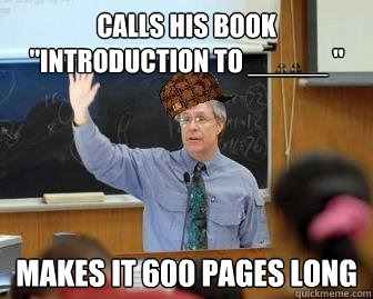 calls his book introduction to makes it 600 pages l - Scumbag Professor