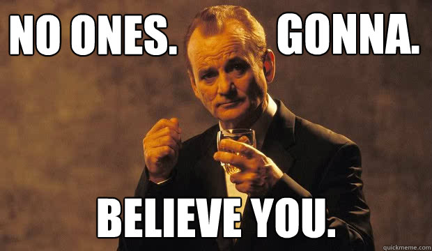 no ones believe you gonna - Bill Murray