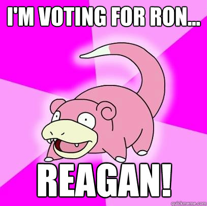 im voting for ron reagan - Slowpoke