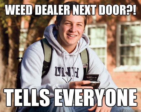 weed dealer next door tells everyone - College Freshman