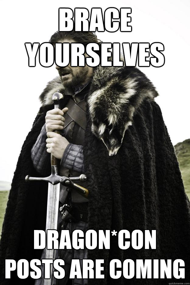 brace yourselves dragoncon posts are coming - Winter is coming