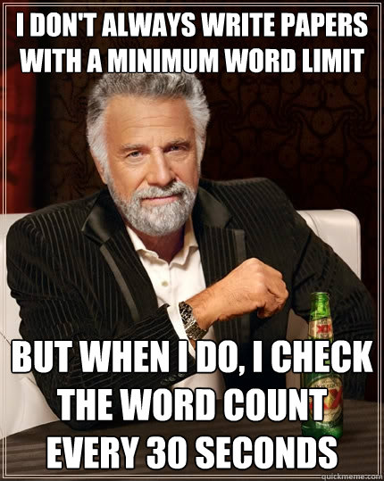i dont always write papers with a minimum word limit but wh - The Most Interesting Man In The World