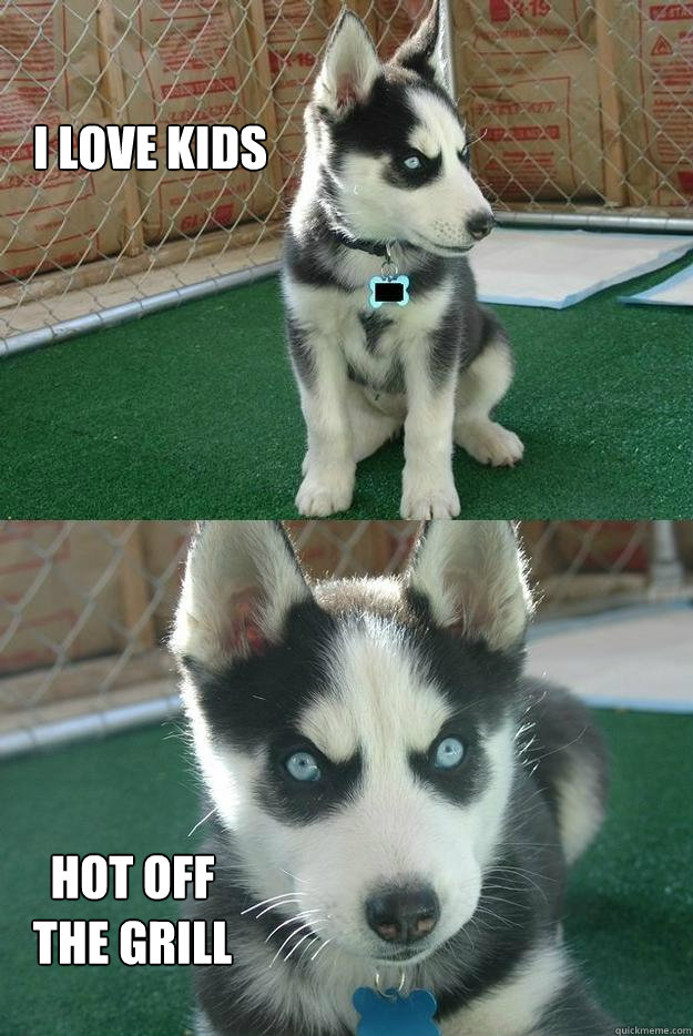 i love kids hot off the grill - Insanity puppy