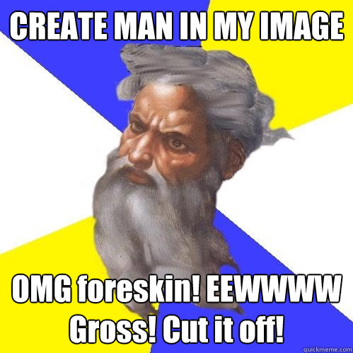 create man in my image omg foreskin eewwww gross cut it of - Advice God