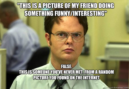 this is a picture of my friend doing something funnyintere - Schrute