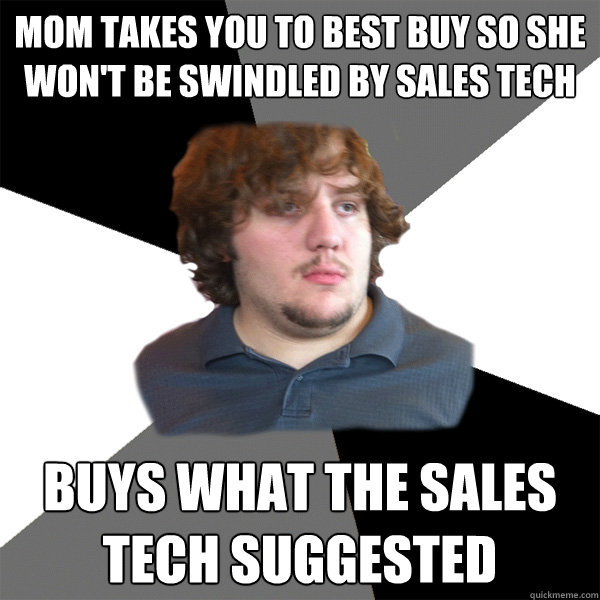 mom takes you to best buy so she wont be swindled by sales - Family Tech Support Guy