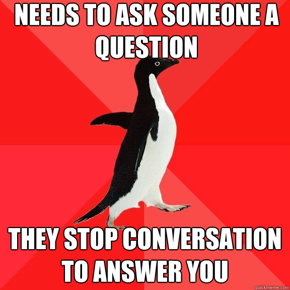 needs to ask someone a question they stop conversation to an - Socially Awesome Penguin
