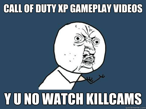 call of duty xp gameplay videos y u no watch killcams - Y U No