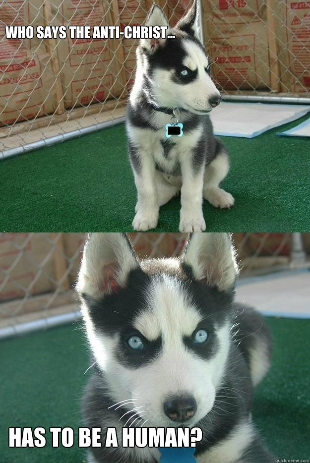 who says the antichrist has to be a human - Insanity puppy
