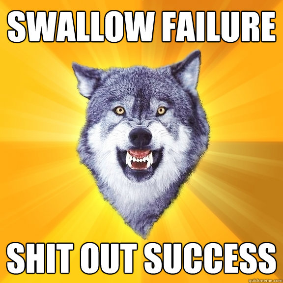 swallow failure shit out success - Courage Wolf