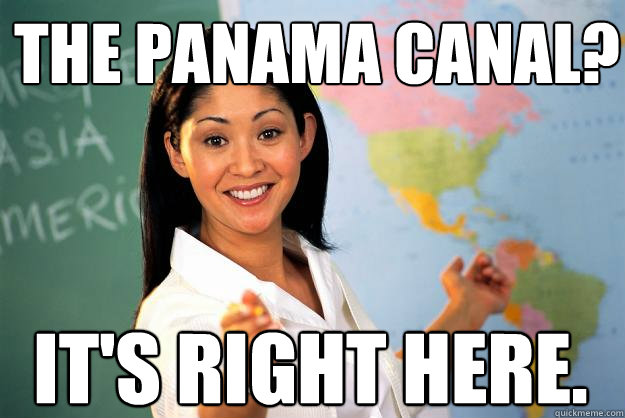 the panama canal its right here - Unhelpful High School Teacher
