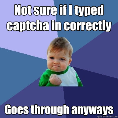 not sure if i typed captcha in correctly goes through anyway - Success Kid