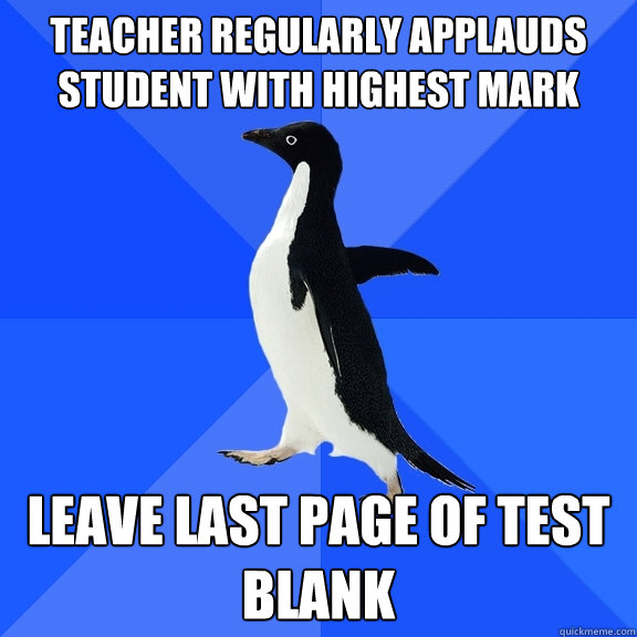 teacher regularly applauds student with highest mark leave l - Socially Awkward Penguin