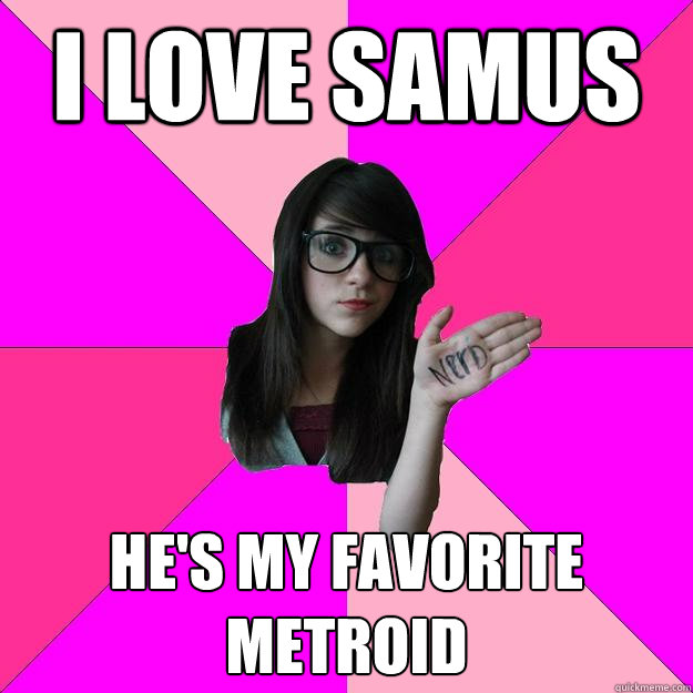 i love samus hes my favorite metroid - Idiot Nerd Girl