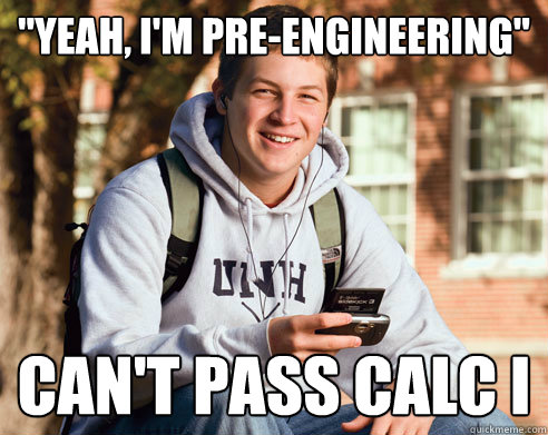 yeah im preengineering cant pass calc i - College Freshman