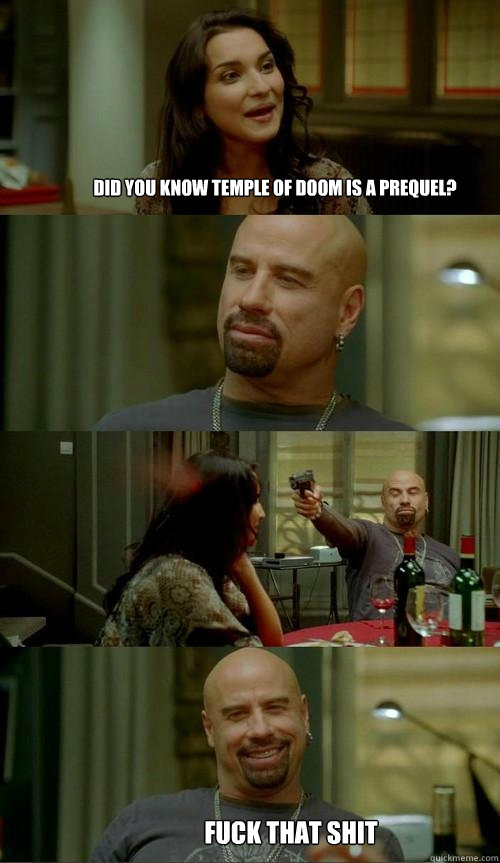 did you know temple of doom is a prequel fuck that shit - Skinhead John