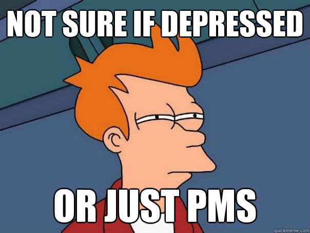 not sure if depressed or just pms - Futurama Fry