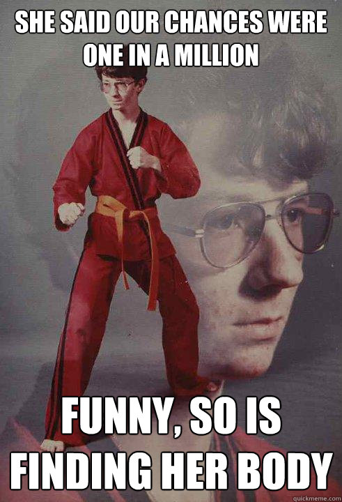 she said our chances were one in a million funny so is find - Karate Kyle