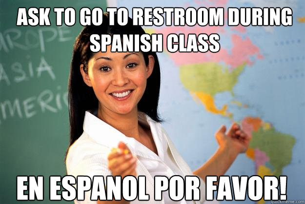 ask to go to restroom during spanish class en espanol por fa - Unhelpful High School Teacher