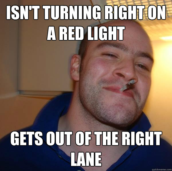 isnt turning right on a red light gets out of the right lan - Good Guy Greg