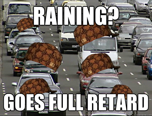 raining goes full retard - Scumbag Brisbane Trafffic