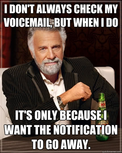 i dont always check my voicemail but when i do its only b - The Most Interesting Man In The World