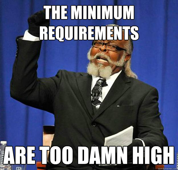 the minimum requirements are too damn high - Jimmy McMillan