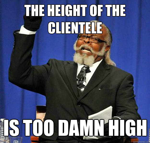 the height of the clientele is too damn high - Jimmy McMillan