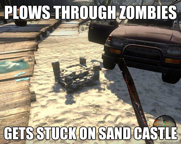 plows through zombies gets stuck on sand castle - Scumbag vehicle