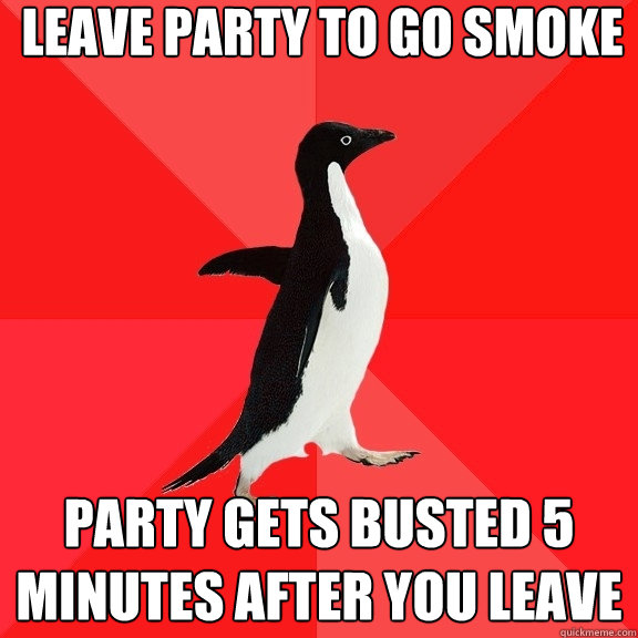leave party to go smoke party gets busted 5 minutes after yo - Socially Awesome Penguin