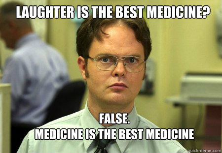 laughter is the best medicine false medicine is the best - Schrute