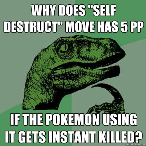 why does self destruct move has 5 pp if the pokemon using - Philosoraptor