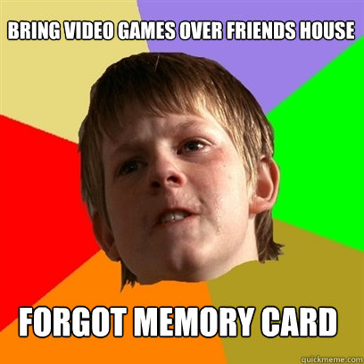 bring video games over friends house forgot memory card - Angry School Boy
