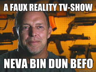a faux reality tvshow neva bin dun befo - Sons of guns