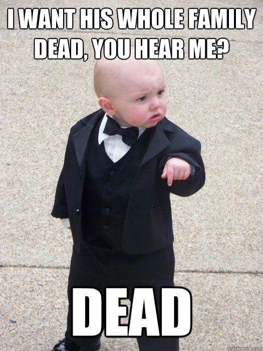 i want his whole family dead you hear me dead - Baby Godfather