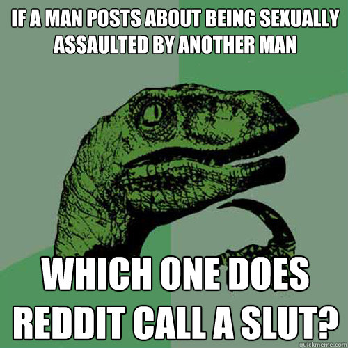 if a man posts about being sexually assaulted by another man - Philosoraptor