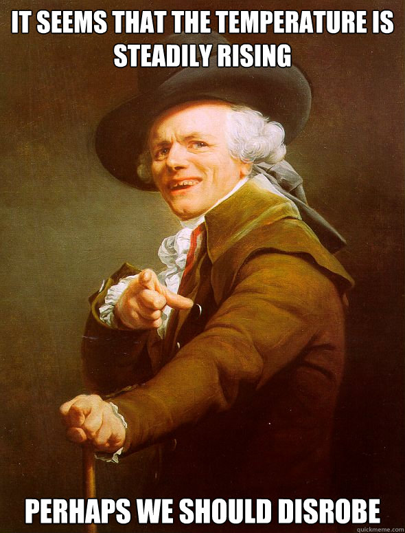 it seems that the temperature is steadily rising perhaps we - Joseph Ducreux