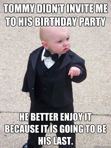 tommy didnt invite me to his birthday party he better enjoy - Baby Godfather