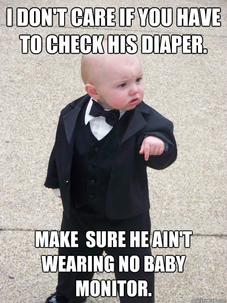 i dont care if you have to check his diaper make sure he - Baby Godfather