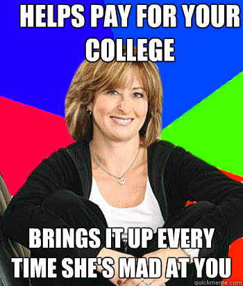 helps pay for your college brings it up every time shes mad - Sheltering Suburban Mom