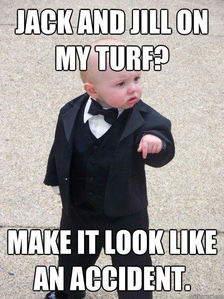 jack and jill on my turf make it look like an accident - Baby Godfather