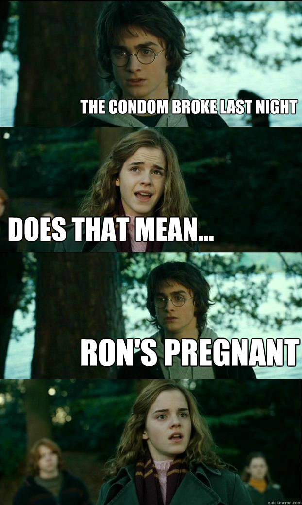 the condom broke last night does that mean rons pregnant - Horny Harry