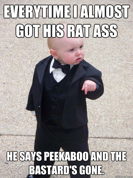 everytime i almost got his rat ass he says peekaboo and the - Baby Godfather