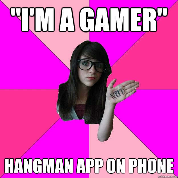 im a gamer hangman app on phone - Idiot Nerd Girl