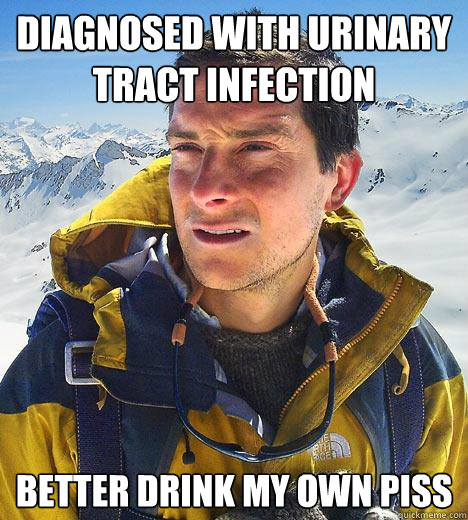 diagnosed with urinary tract infection better drink my own p - Bear Grylls