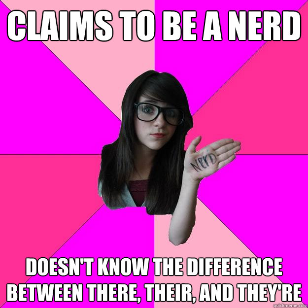 claims to be a nerd doesnt know the difference between ther - Idiot Nerd Girl