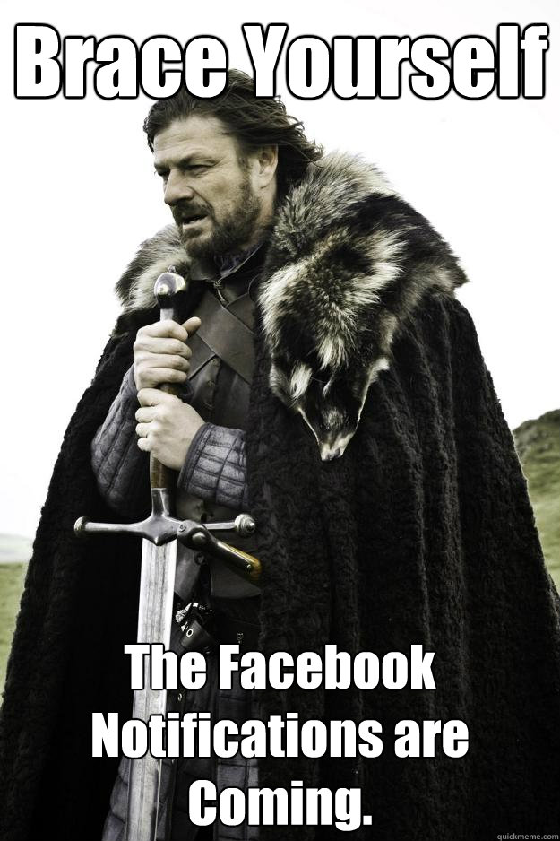 brace yourself the facebook notifications are coming - Winter is coming