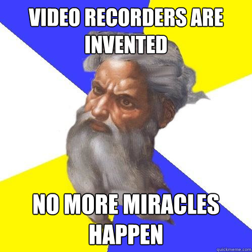 video recorders are invented no more miracles happen - Advice God